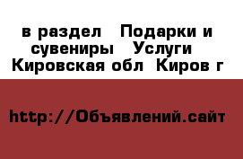  в раздел : Подарки и сувениры » Услуги . Кировская обл.,Киров г.